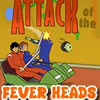 Attack Of The Fever Heads